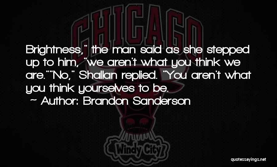 Brandon Sanderson Quotes: Brightness, The Man Said As She Stepped Up To Him, We Aren't What You Think We Are.no, Shallan Replied. You