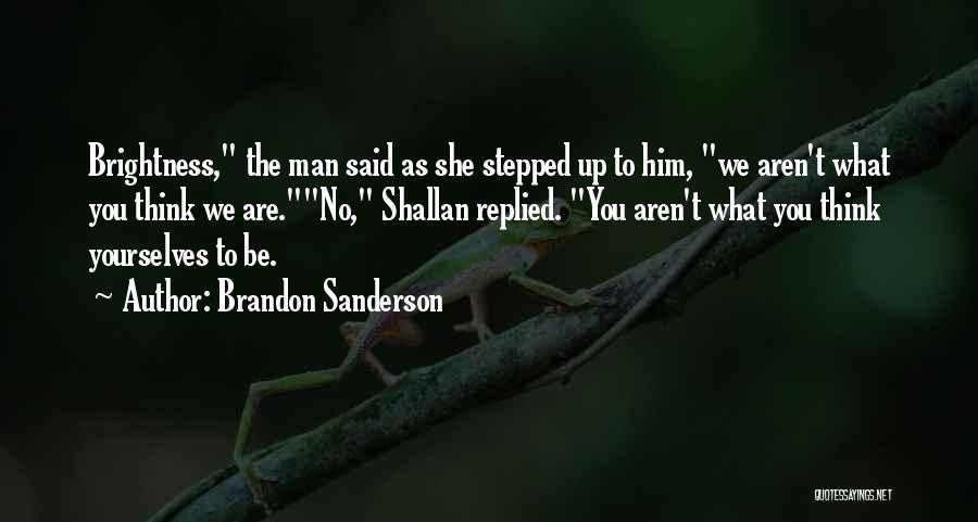 Brandon Sanderson Quotes: Brightness, The Man Said As She Stepped Up To Him, We Aren't What You Think We Are.no, Shallan Replied. You