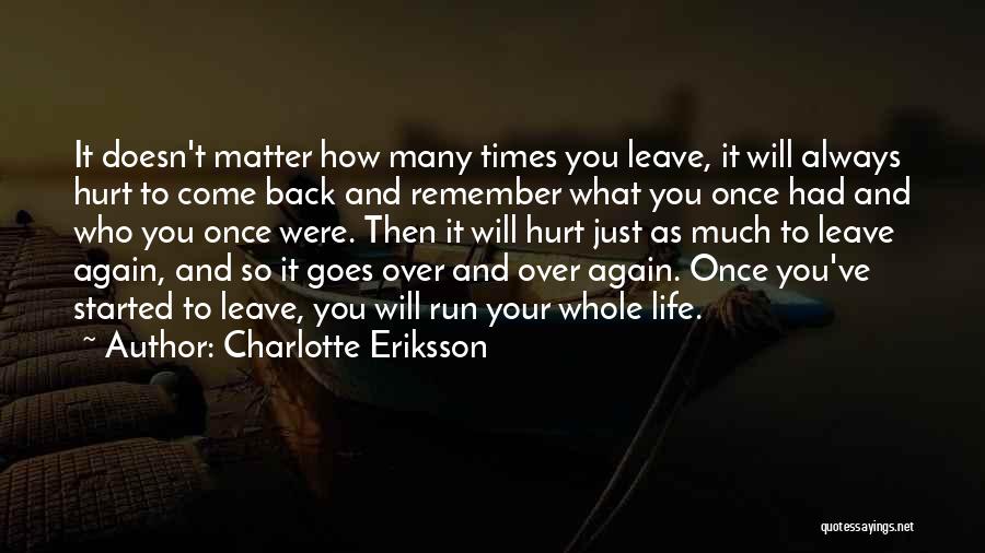 Charlotte Eriksson Quotes: It Doesn't Matter How Many Times You Leave, It Will Always Hurt To Come Back And Remember What You Once