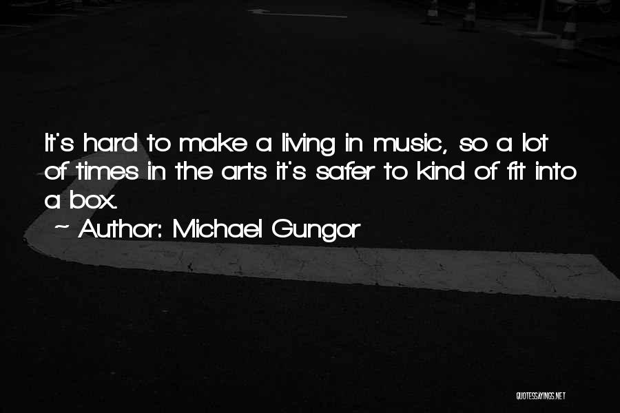 Michael Gungor Quotes: It's Hard To Make A Living In Music, So A Lot Of Times In The Arts It's Safer To Kind