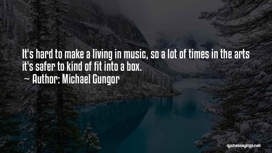 Michael Gungor Quotes: It's Hard To Make A Living In Music, So A Lot Of Times In The Arts It's Safer To Kind