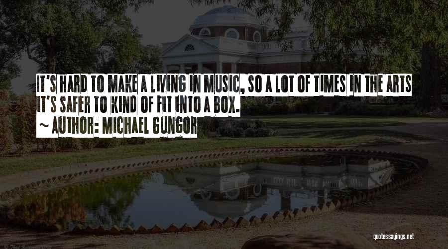 Michael Gungor Quotes: It's Hard To Make A Living In Music, So A Lot Of Times In The Arts It's Safer To Kind