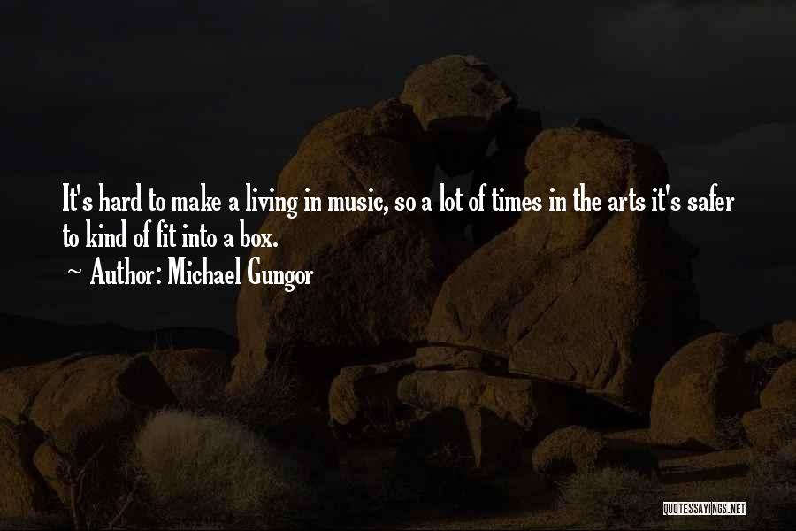 Michael Gungor Quotes: It's Hard To Make A Living In Music, So A Lot Of Times In The Arts It's Safer To Kind