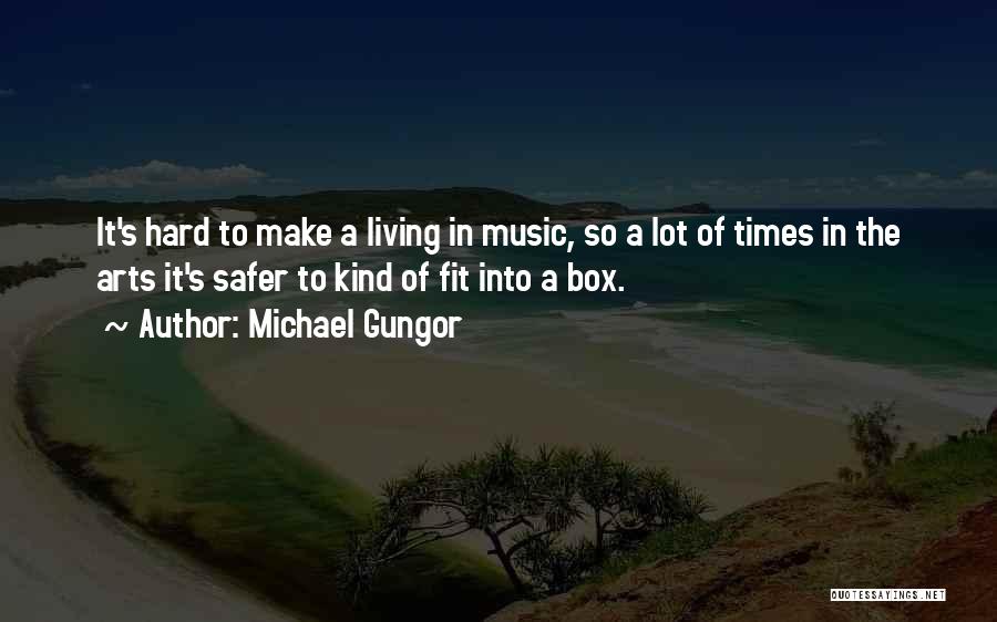 Michael Gungor Quotes: It's Hard To Make A Living In Music, So A Lot Of Times In The Arts It's Safer To Kind