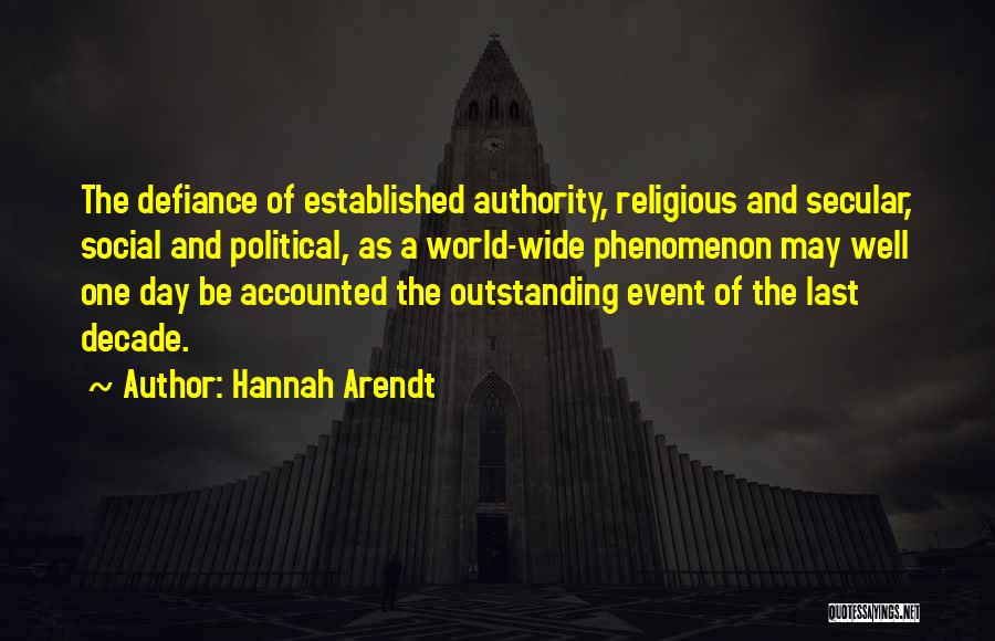 Hannah Arendt Quotes: The Defiance Of Established Authority, Religious And Secular, Social And Political, As A World-wide Phenomenon May Well One Day Be