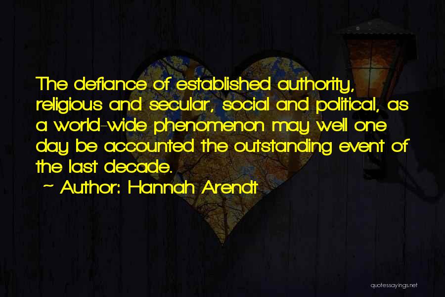 Hannah Arendt Quotes: The Defiance Of Established Authority, Religious And Secular, Social And Political, As A World-wide Phenomenon May Well One Day Be