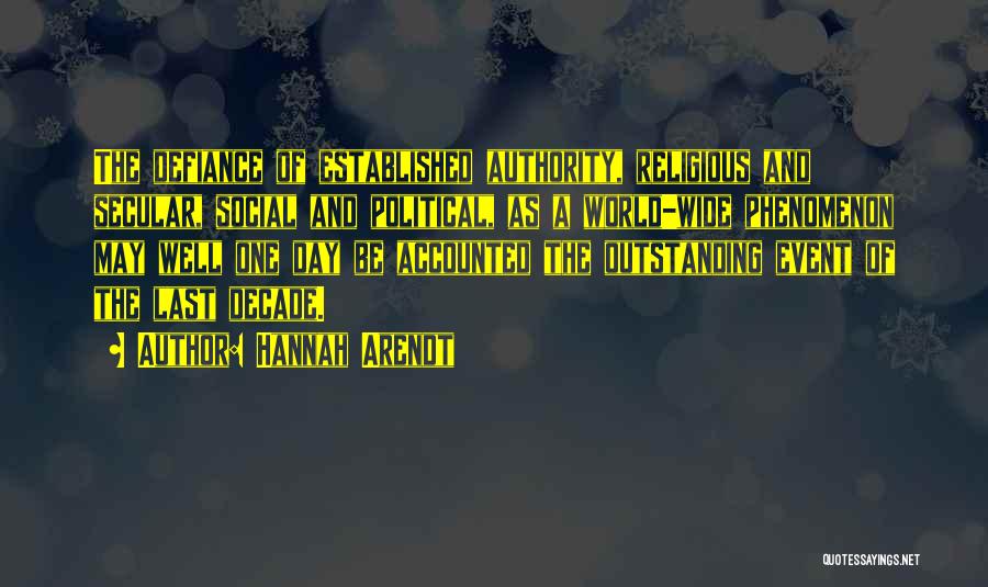Hannah Arendt Quotes: The Defiance Of Established Authority, Religious And Secular, Social And Political, As A World-wide Phenomenon May Well One Day Be