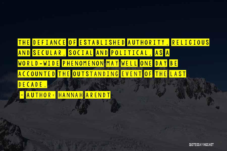 Hannah Arendt Quotes: The Defiance Of Established Authority, Religious And Secular, Social And Political, As A World-wide Phenomenon May Well One Day Be