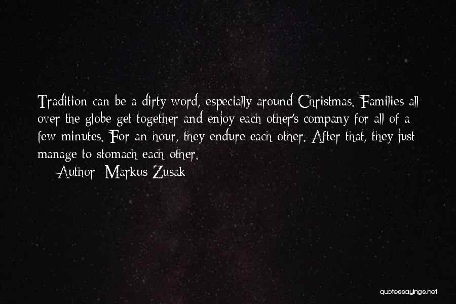 Markus Zusak Quotes: Tradition Can Be A Dirty Word, Especially Around Christmas. Families All Over The Globe Get Together And Enjoy Each Other's