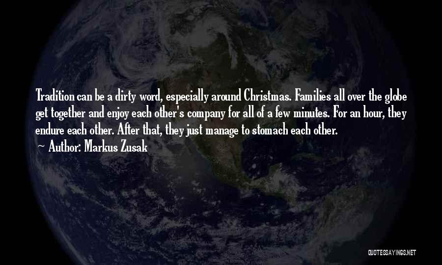 Markus Zusak Quotes: Tradition Can Be A Dirty Word, Especially Around Christmas. Families All Over The Globe Get Together And Enjoy Each Other's
