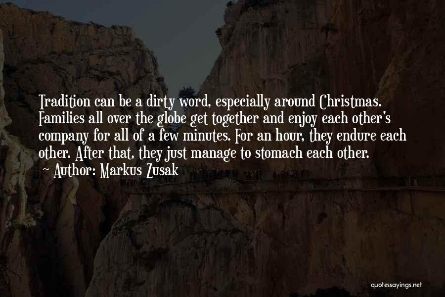Markus Zusak Quotes: Tradition Can Be A Dirty Word, Especially Around Christmas. Families All Over The Globe Get Together And Enjoy Each Other's