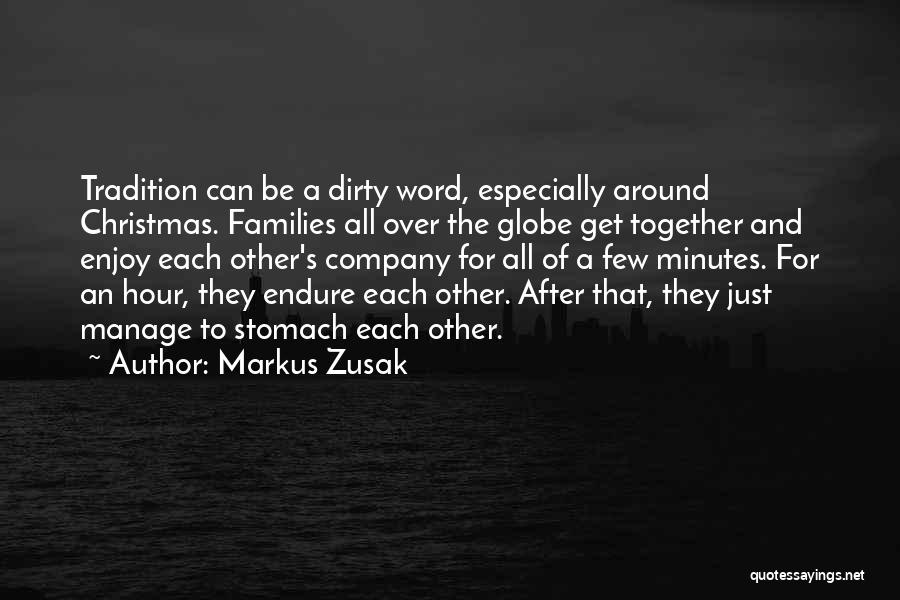 Markus Zusak Quotes: Tradition Can Be A Dirty Word, Especially Around Christmas. Families All Over The Globe Get Together And Enjoy Each Other's