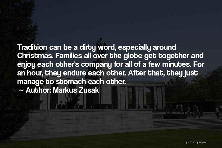 Markus Zusak Quotes: Tradition Can Be A Dirty Word, Especially Around Christmas. Families All Over The Globe Get Together And Enjoy Each Other's