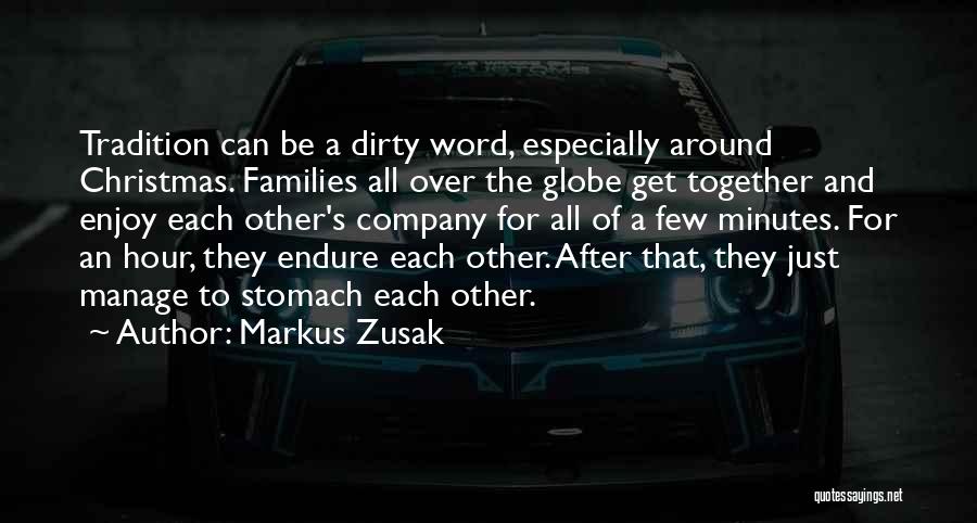 Markus Zusak Quotes: Tradition Can Be A Dirty Word, Especially Around Christmas. Families All Over The Globe Get Together And Enjoy Each Other's