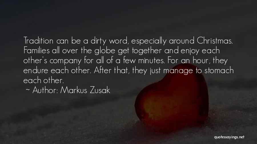 Markus Zusak Quotes: Tradition Can Be A Dirty Word, Especially Around Christmas. Families All Over The Globe Get Together And Enjoy Each Other's