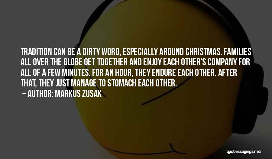 Markus Zusak Quotes: Tradition Can Be A Dirty Word, Especially Around Christmas. Families All Over The Globe Get Together And Enjoy Each Other's