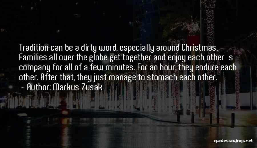 Markus Zusak Quotes: Tradition Can Be A Dirty Word, Especially Around Christmas. Families All Over The Globe Get Together And Enjoy Each Other's