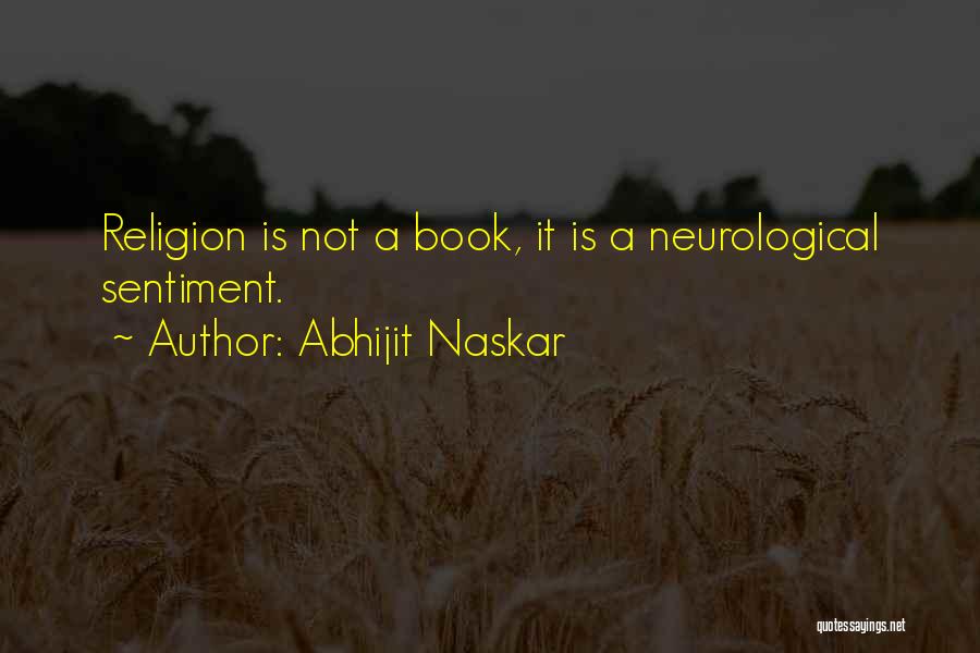 Abhijit Naskar Quotes: Religion Is Not A Book, It Is A Neurological Sentiment.