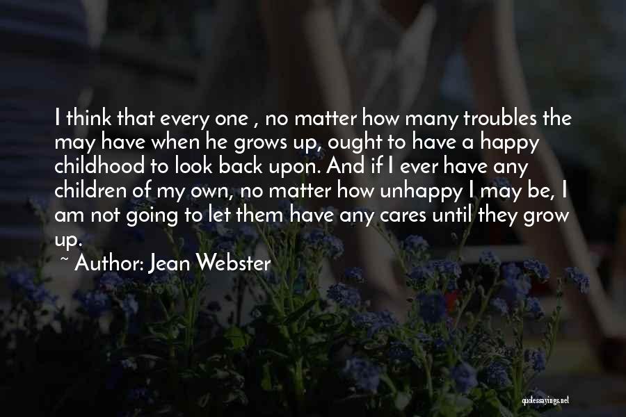 Jean Webster Quotes: I Think That Every One , No Matter How Many Troubles The May Have When He Grows Up, Ought To