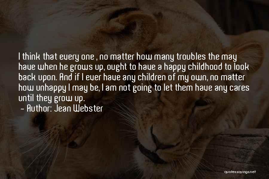 Jean Webster Quotes: I Think That Every One , No Matter How Many Troubles The May Have When He Grows Up, Ought To