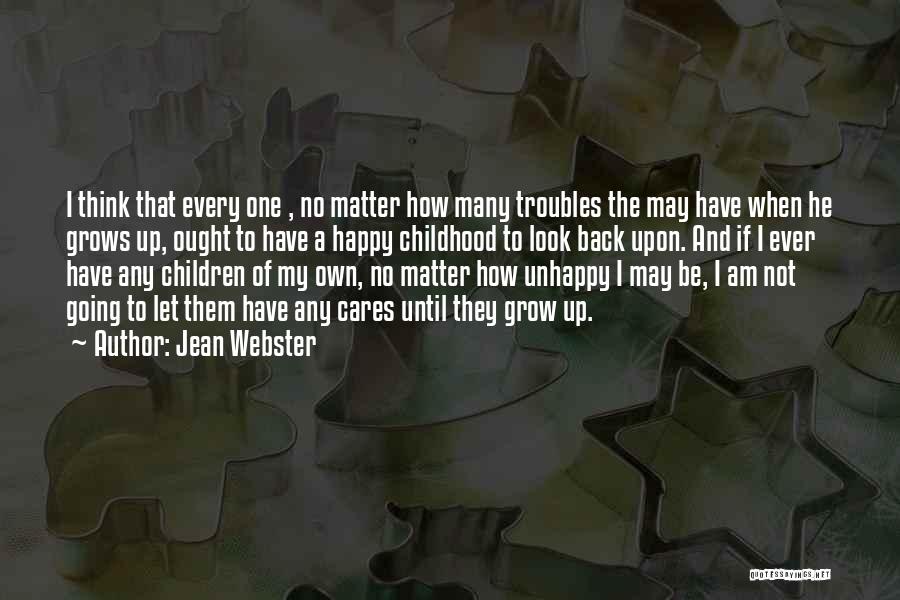 Jean Webster Quotes: I Think That Every One , No Matter How Many Troubles The May Have When He Grows Up, Ought To