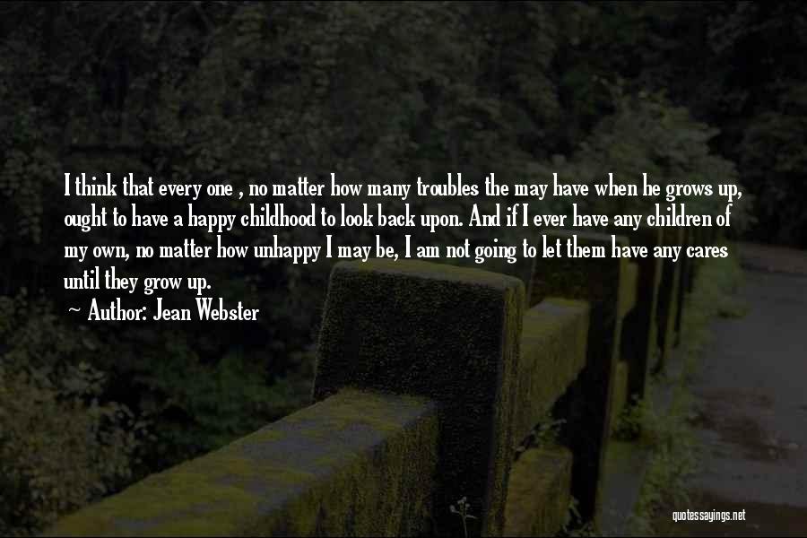 Jean Webster Quotes: I Think That Every One , No Matter How Many Troubles The May Have When He Grows Up, Ought To