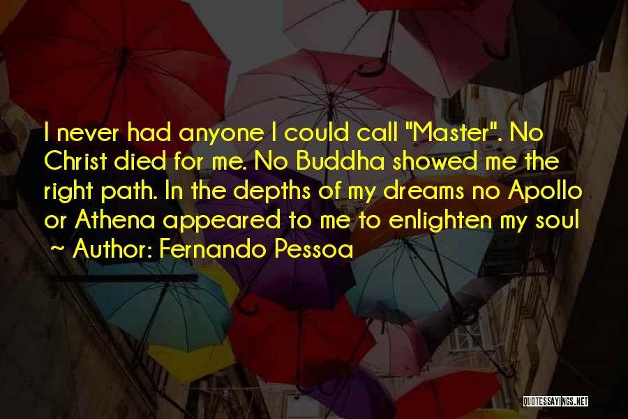Fernando Pessoa Quotes: I Never Had Anyone I Could Call Master. No Christ Died For Me. No Buddha Showed Me The Right Path.