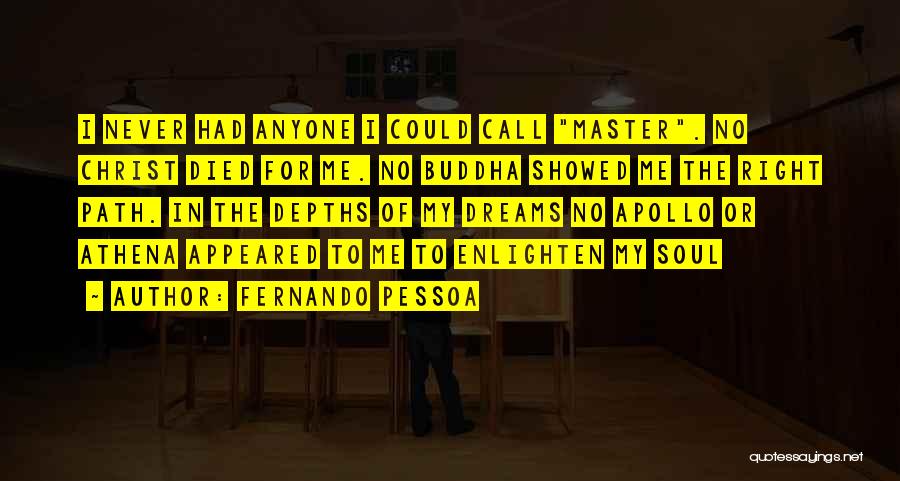 Fernando Pessoa Quotes: I Never Had Anyone I Could Call Master. No Christ Died For Me. No Buddha Showed Me The Right Path.