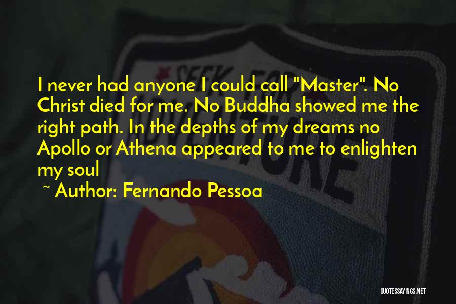 Fernando Pessoa Quotes: I Never Had Anyone I Could Call Master. No Christ Died For Me. No Buddha Showed Me The Right Path.