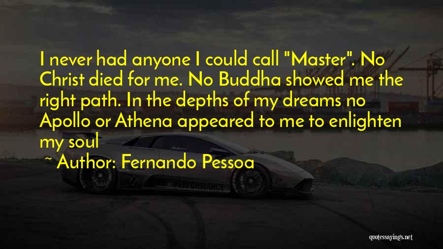 Fernando Pessoa Quotes: I Never Had Anyone I Could Call Master. No Christ Died For Me. No Buddha Showed Me The Right Path.