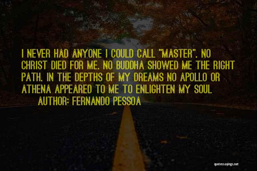 Fernando Pessoa Quotes: I Never Had Anyone I Could Call Master. No Christ Died For Me. No Buddha Showed Me The Right Path.