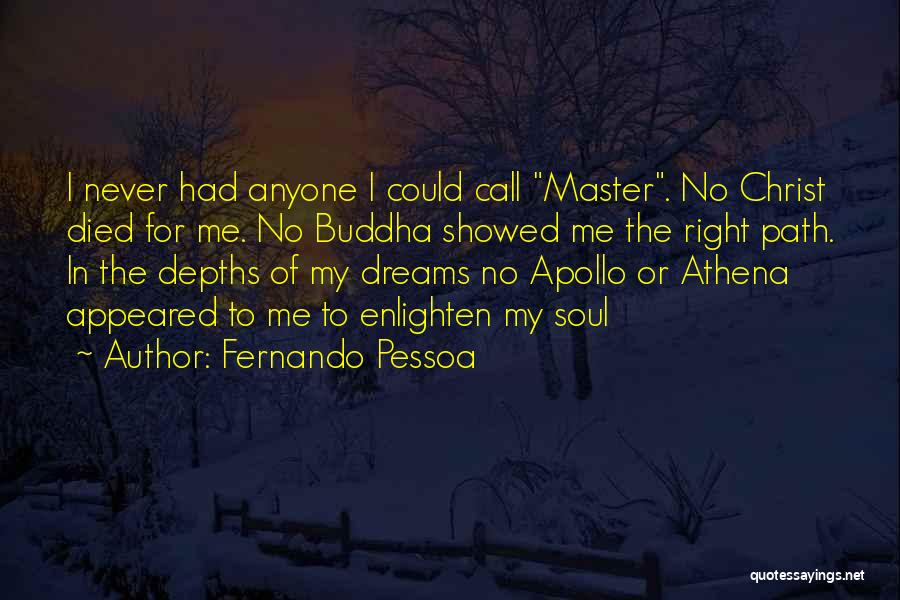 Fernando Pessoa Quotes: I Never Had Anyone I Could Call Master. No Christ Died For Me. No Buddha Showed Me The Right Path.