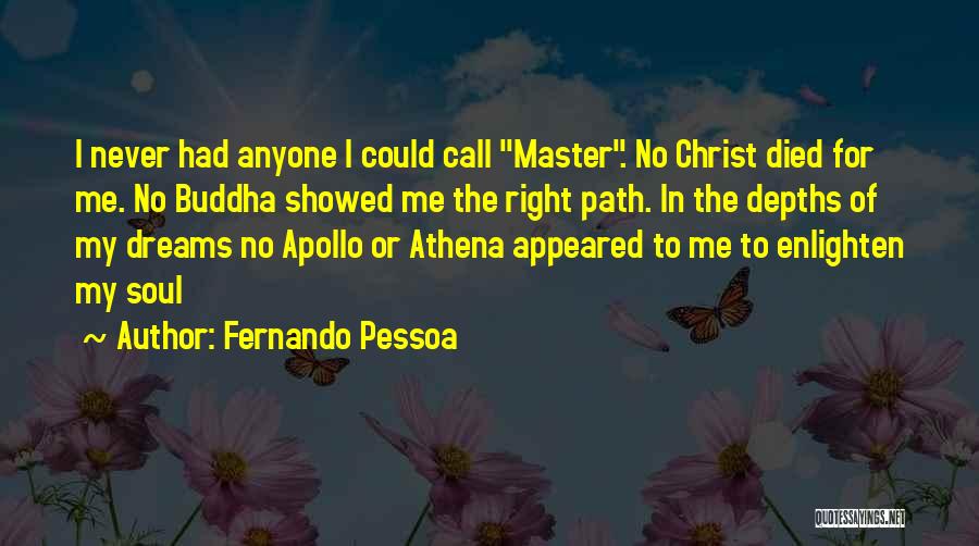 Fernando Pessoa Quotes: I Never Had Anyone I Could Call Master. No Christ Died For Me. No Buddha Showed Me The Right Path.