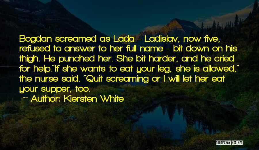 Kiersten White Quotes: Bogdan Screamed As Lada - Ladislav, Now Five, Refused To Answer To Her Full Name - Bit Down On His