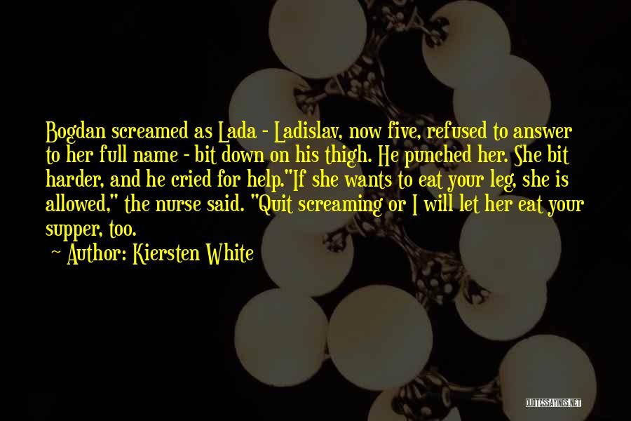 Kiersten White Quotes: Bogdan Screamed As Lada - Ladislav, Now Five, Refused To Answer To Her Full Name - Bit Down On His
