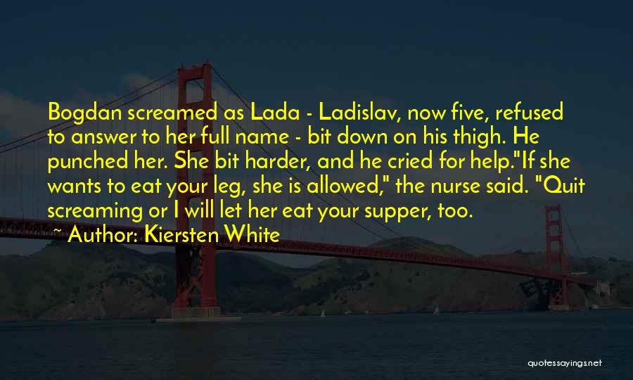 Kiersten White Quotes: Bogdan Screamed As Lada - Ladislav, Now Five, Refused To Answer To Her Full Name - Bit Down On His
