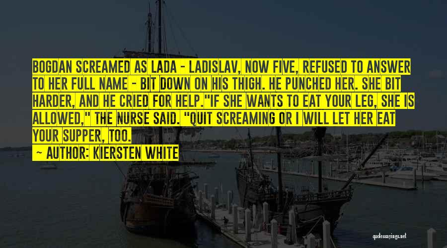 Kiersten White Quotes: Bogdan Screamed As Lada - Ladislav, Now Five, Refused To Answer To Her Full Name - Bit Down On His