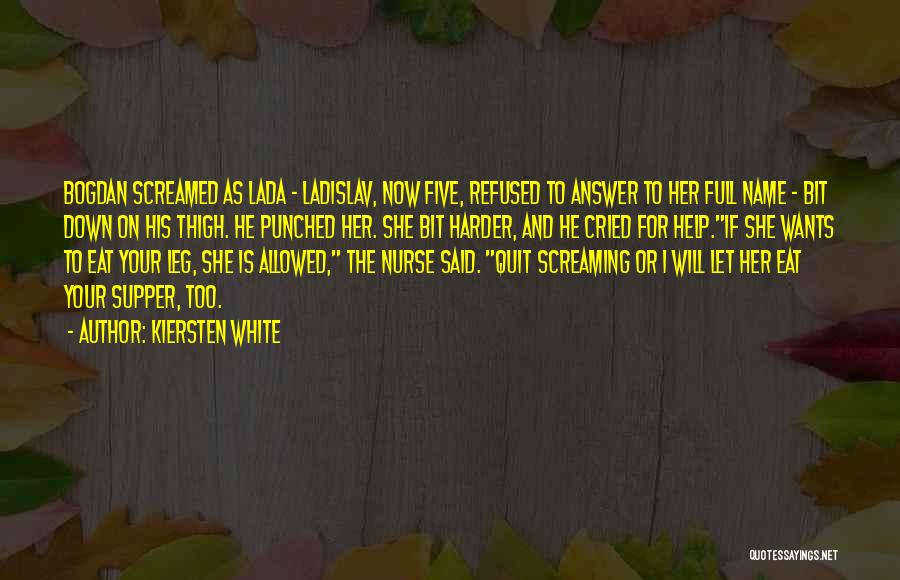 Kiersten White Quotes: Bogdan Screamed As Lada - Ladislav, Now Five, Refused To Answer To Her Full Name - Bit Down On His