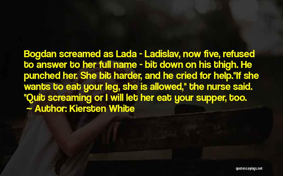Kiersten White Quotes: Bogdan Screamed As Lada - Ladislav, Now Five, Refused To Answer To Her Full Name - Bit Down On His