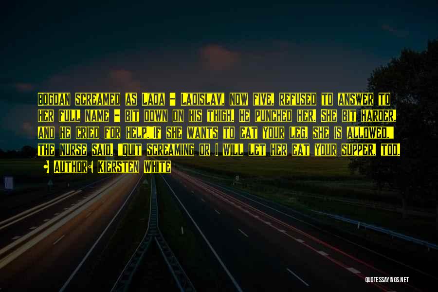 Kiersten White Quotes: Bogdan Screamed As Lada - Ladislav, Now Five, Refused To Answer To Her Full Name - Bit Down On His