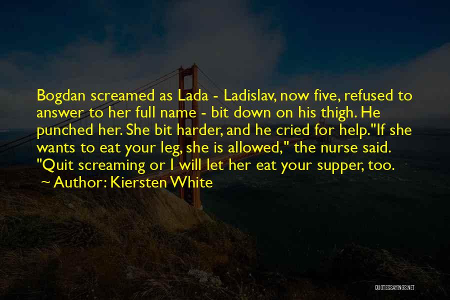 Kiersten White Quotes: Bogdan Screamed As Lada - Ladislav, Now Five, Refused To Answer To Her Full Name - Bit Down On His