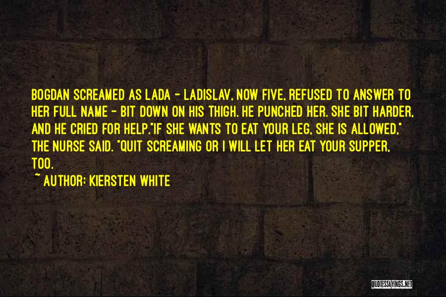 Kiersten White Quotes: Bogdan Screamed As Lada - Ladislav, Now Five, Refused To Answer To Her Full Name - Bit Down On His