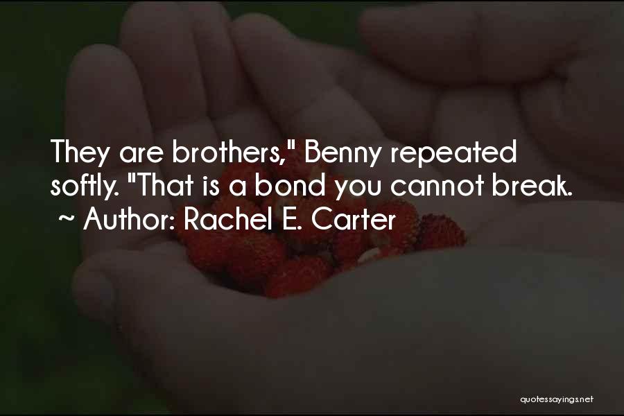 Rachel E. Carter Quotes: They Are Brothers, Benny Repeated Softly. That Is A Bond You Cannot Break.