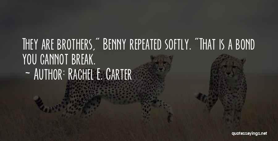 Rachel E. Carter Quotes: They Are Brothers, Benny Repeated Softly. That Is A Bond You Cannot Break.