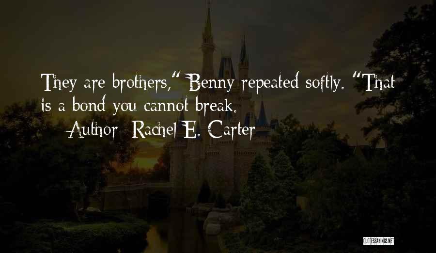 Rachel E. Carter Quotes: They Are Brothers, Benny Repeated Softly. That Is A Bond You Cannot Break.
