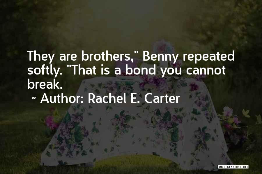 Rachel E. Carter Quotes: They Are Brothers, Benny Repeated Softly. That Is A Bond You Cannot Break.