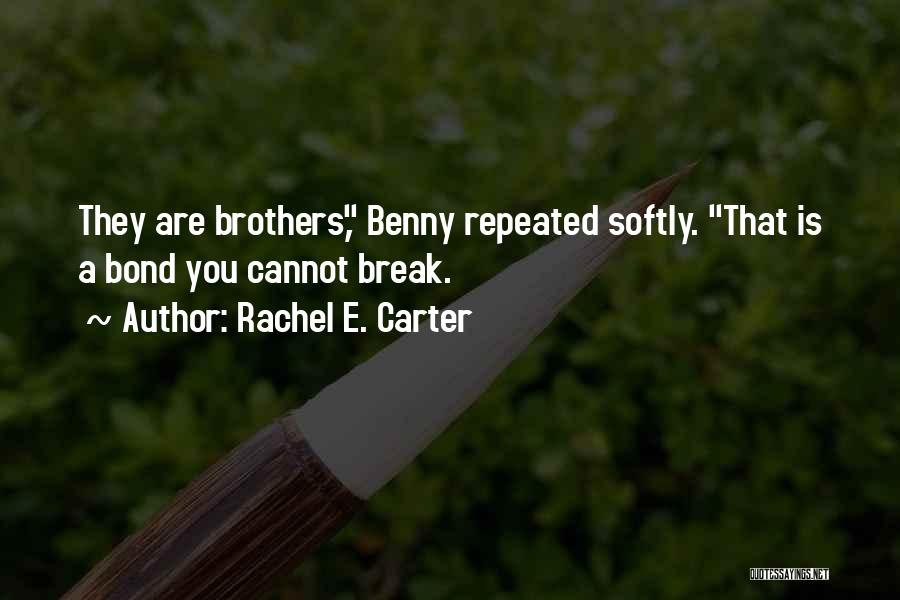 Rachel E. Carter Quotes: They Are Brothers, Benny Repeated Softly. That Is A Bond You Cannot Break.