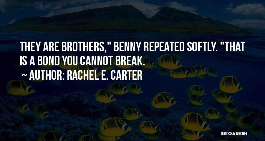 Rachel E. Carter Quotes: They Are Brothers, Benny Repeated Softly. That Is A Bond You Cannot Break.