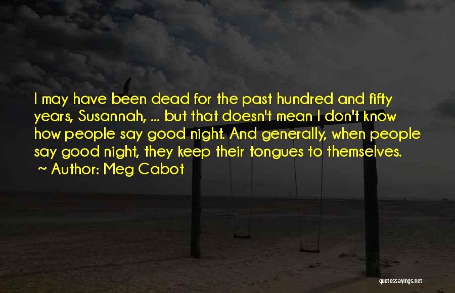 Meg Cabot Quotes: I May Have Been Dead For The Past Hundred And Fifty Years, Susannah, ... But That Doesn't Mean I Don't