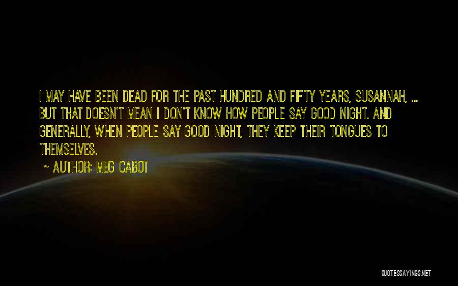 Meg Cabot Quotes: I May Have Been Dead For The Past Hundred And Fifty Years, Susannah, ... But That Doesn't Mean I Don't